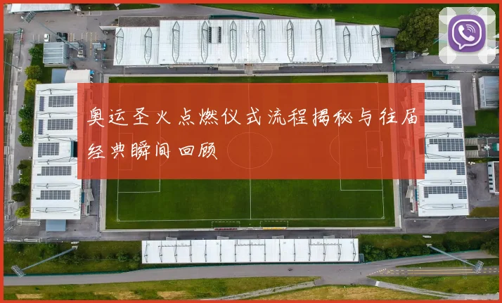 奥运圣火点燃仪式流程揭秘与往届经典瞬间回顾