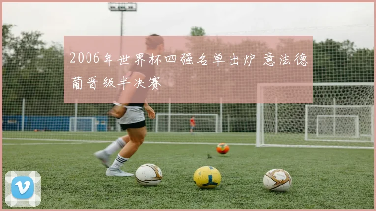 2006年世界杯四强名单出炉 意法德葡晋级半决赛