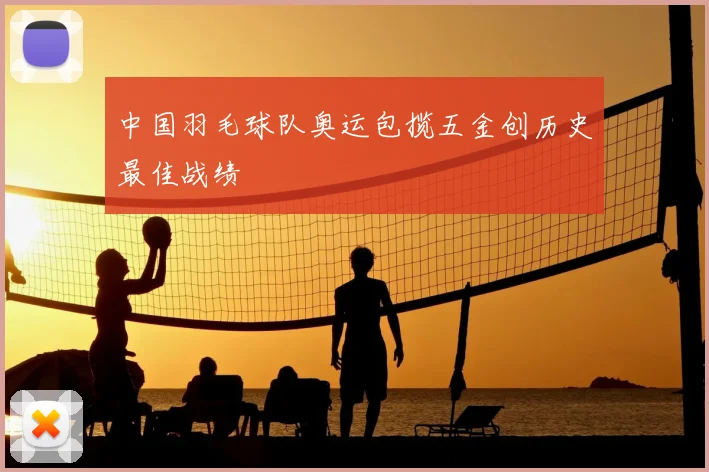 中国羽毛球队奥运包揽五金创历史最佳战绩