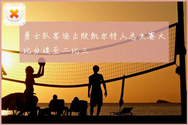 勇士队客场击败凯尔特人总决赛大比分追至二比三