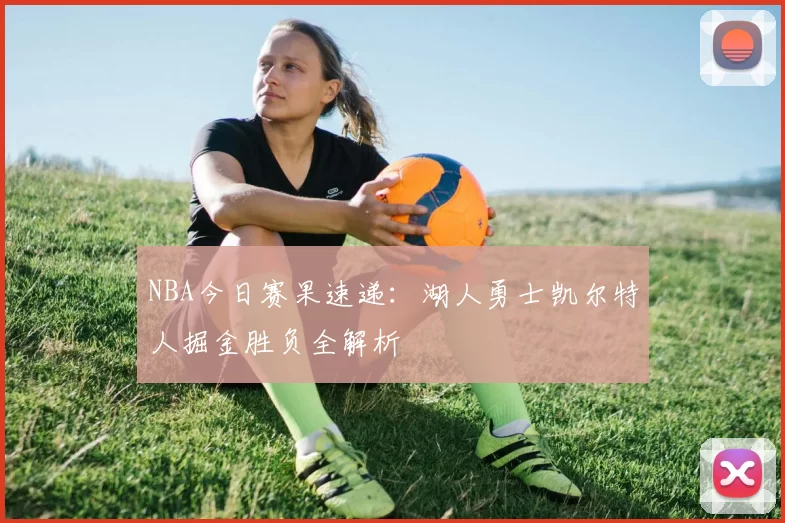 NBA今日赛果速递：湖人勇士凯尔特人掘金胜负全解析