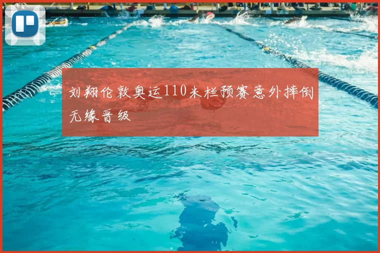 刘翔伦敦奥运110米栏预赛意外摔倒无缘晋级