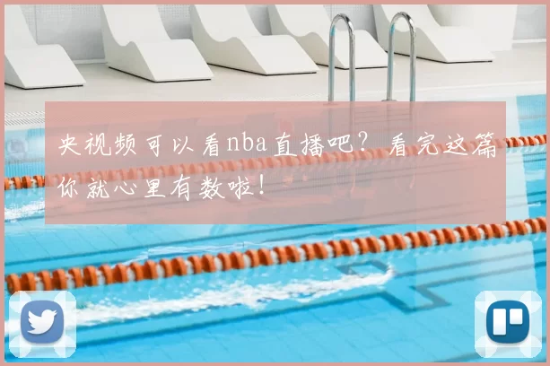 央视频可以看nba直播吧？看完这篇你就心里有数啦！