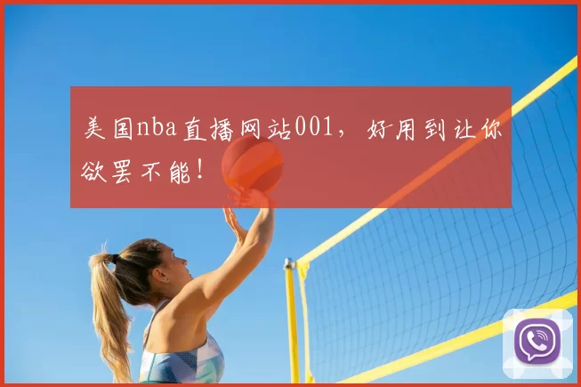 美国nba直播网站001，好用到让你欲罢不能！