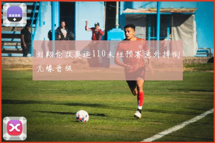 刘翔伦敦奥运110米栏预赛意外摔倒无缘晋级